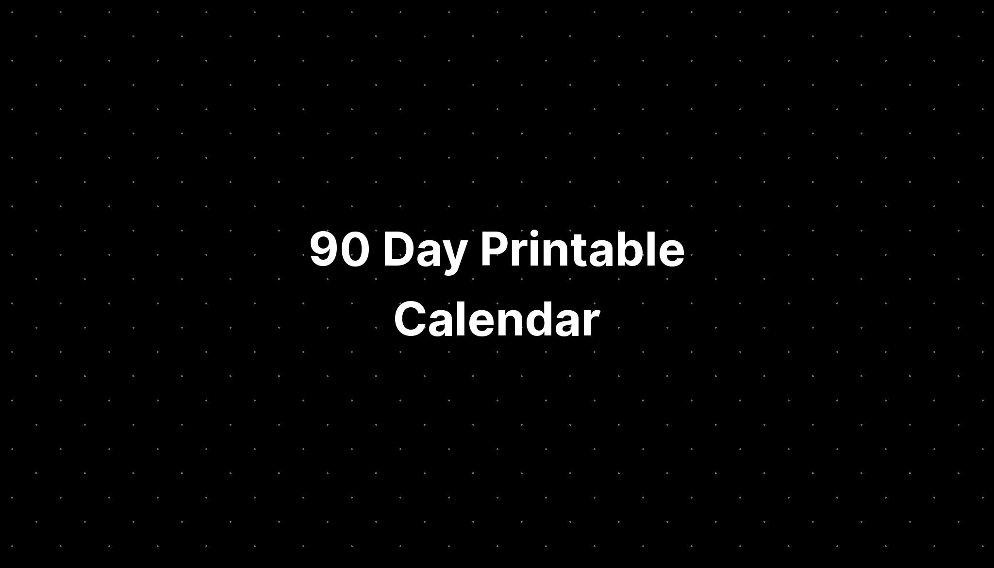 90 Day Printable Calendar PELAJARAN